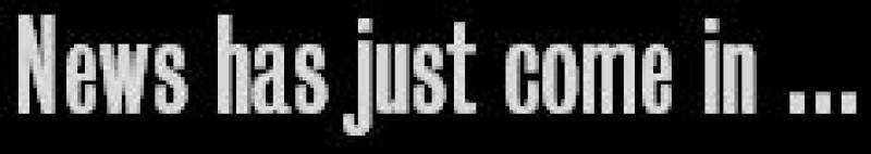 News Has Just Come In...